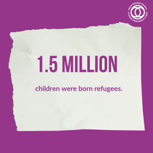 A graphic that reads 1.5 million children were born refugees.